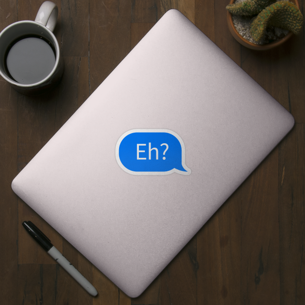 Canadian slang chat bubble 'Eh?' in Canadian English by strangelyhandsome